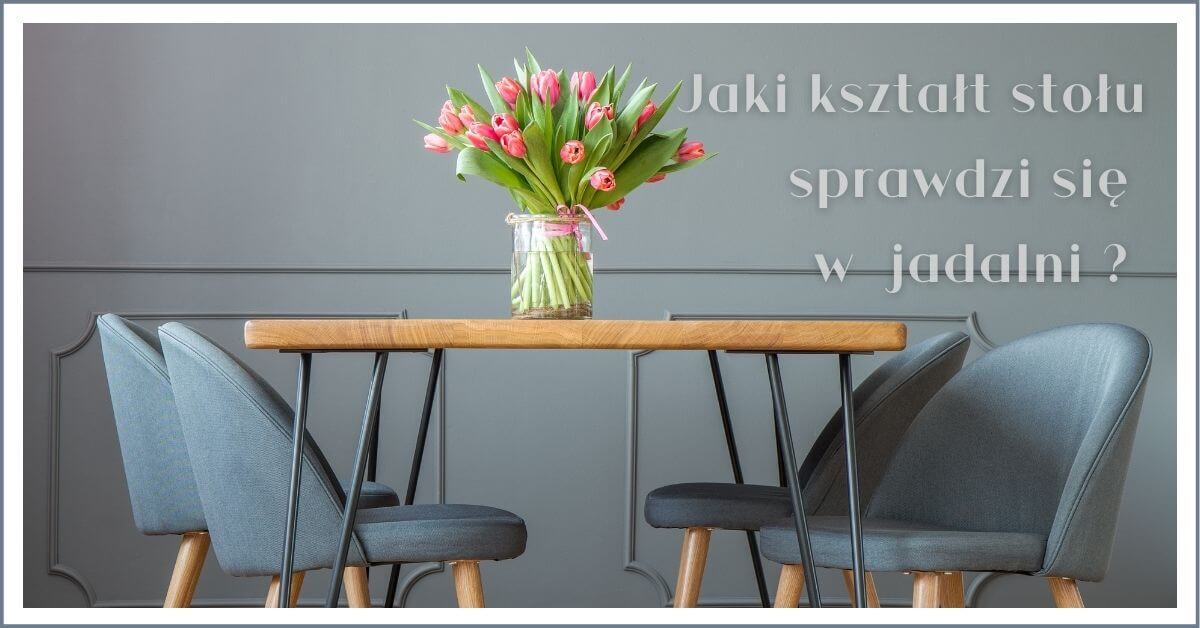 Jaki kształt stołu sprawdzi się w jadalni?